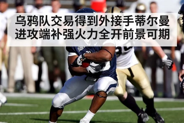 乌鸦队交易得到外接手蒂尔曼进攻端补强火力全开前景可期